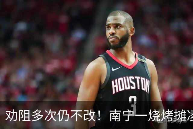 劝阻多次仍不改!南宁一烧烤摊凌晨猜码喧哗被查获